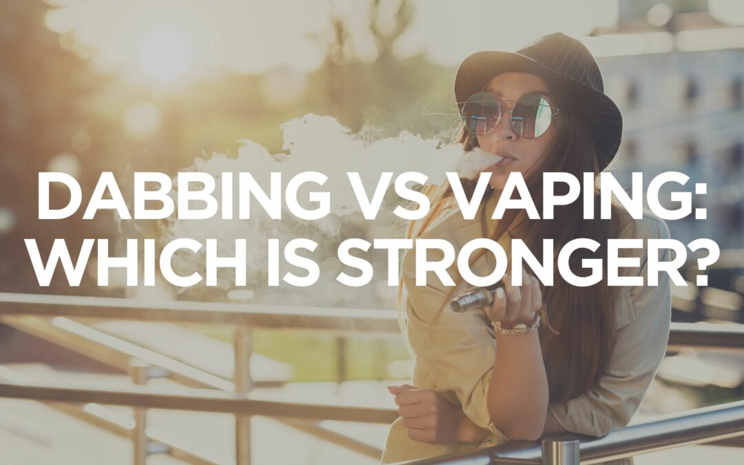Dabbing vs Vaping: Which Is Stronger?