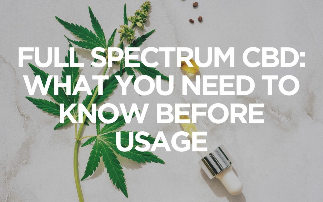 Full Spectrum CBD: What You Need to Know Before Usage