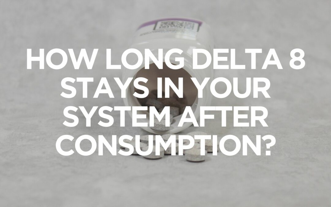 How Long Delta 8 Stays In Your System After Consumption?