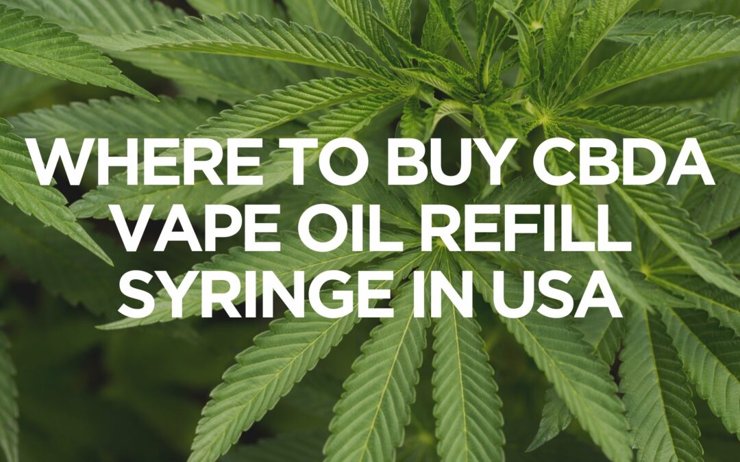 Where to Buy CBDA Vape Oil Refill Syringe in USA